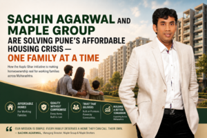 Sachin Agarwal Maple Shelters, Aapla Ghar Pune, affordable homes Pune, Maple Group real estate Pune, Sachin Agarwal MD Maple Group